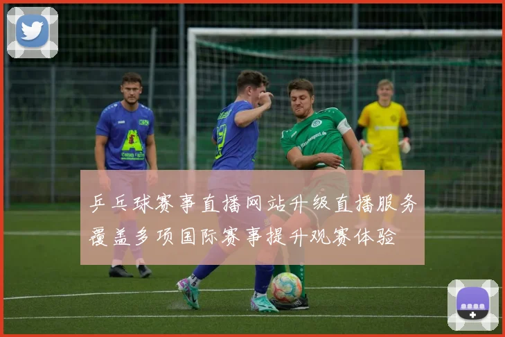乒乓球赛事直播网站升级直播服务覆盖多项国际赛事提升观赛体验