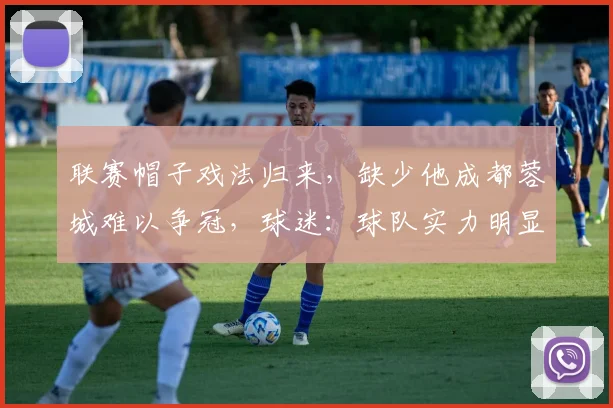 联赛帽子戏法归来，缺少他成都蓉城难以争冠，球迷：球队实力明显提升！_费利佩_比赛_铜梁