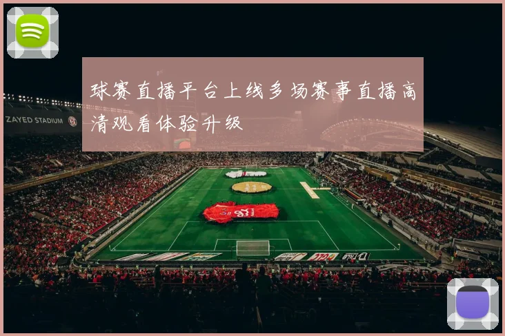 球赛直播平台上线多场赛事直播高清观看体验升级